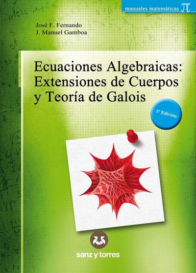 Ecuaciones Algebráicas: Extensiones De Cuerpos y Teoría de Galois